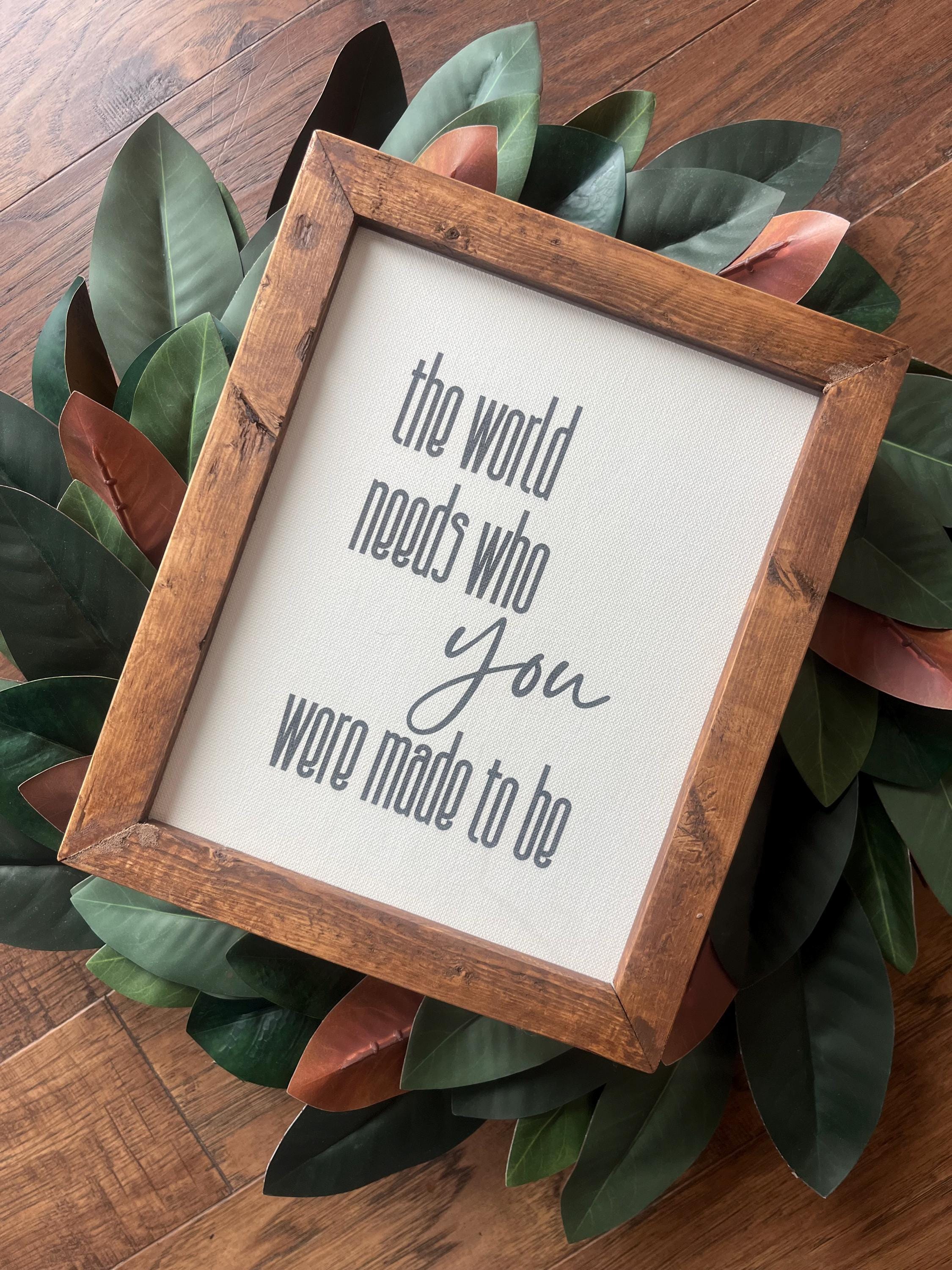 The World Needs Who YOU Were Made to Be Graduation Motivation Gift 9.5x11.5 8x10 reclaimed wood, canvas print