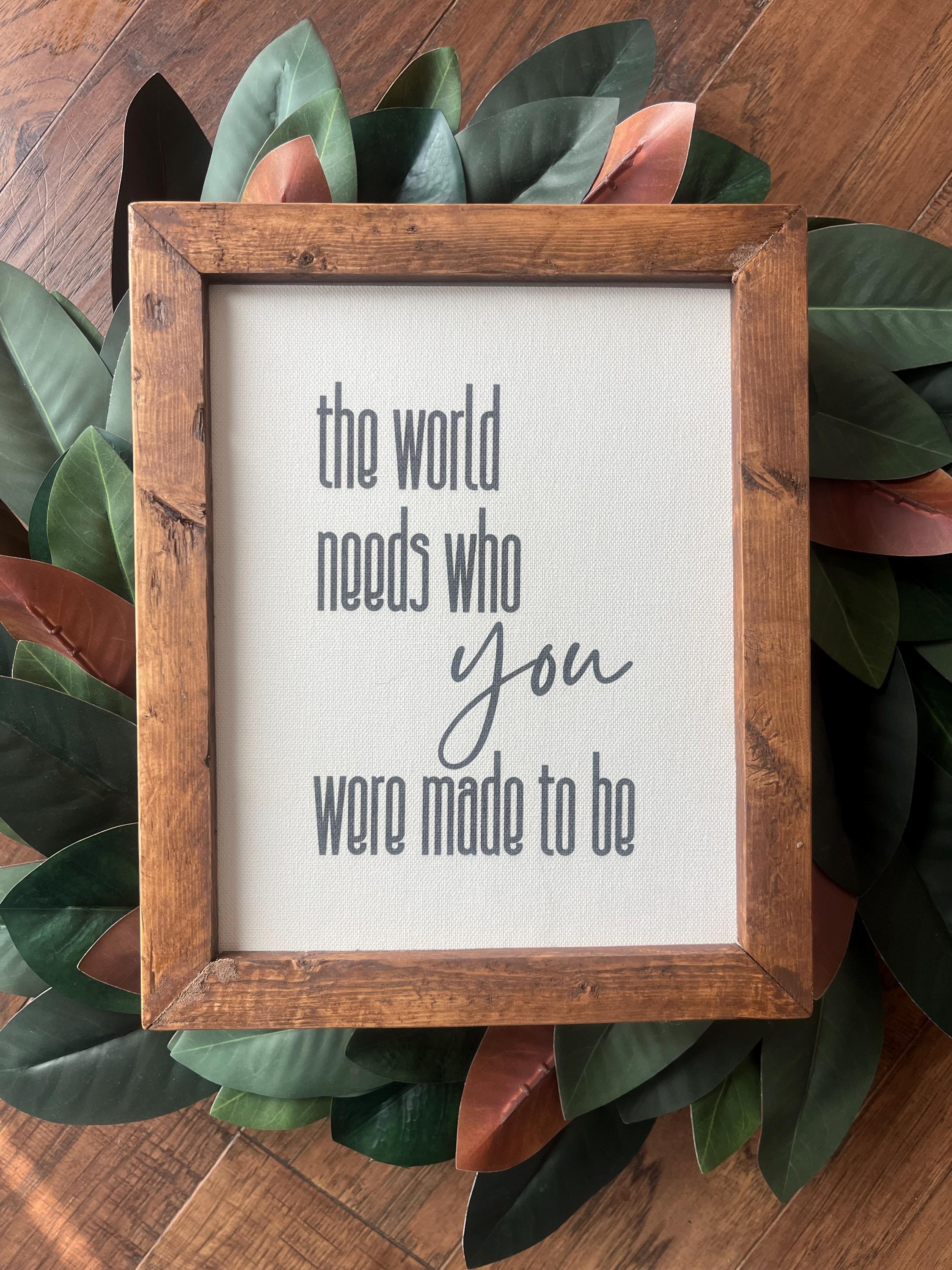 The World Needs Who YOU Were Made to Be Graduation Motivation Gift 9.5x11.5 8x10 reclaimed wood, canvas print